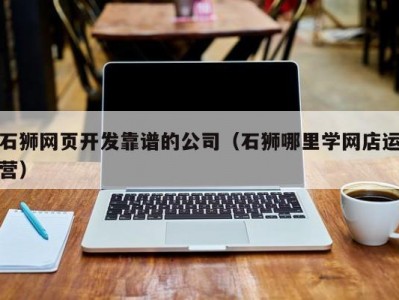 石狮网页开发靠谱的公司（石狮哪里学网店运营）