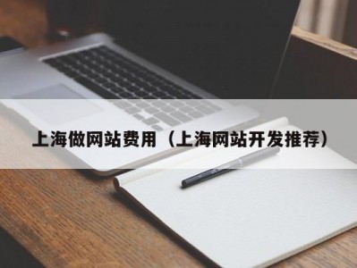 上海做网站费用（上海网站开发推荐）