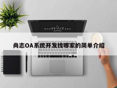 尚志OA系统开发找哪家的简单介绍
