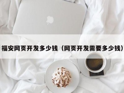 福安网页开发多少钱（网页开发需要多少钱）