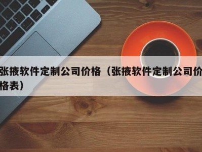 张掖软件定制公司价格（张掖软件定制公司价格表）