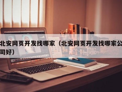 北安网页开发找哪家（北安网页开发找哪家公司好）