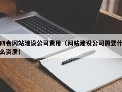 四会网站建设公司费用（网站建设公司需要什么资质）