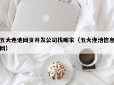 五大连池网页开发公司找哪家（五大连池信息网）