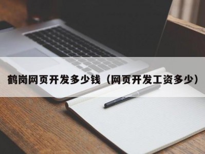 鹤岗网页开发多少钱（网页开发工资多少）